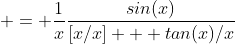  = \frac{1}{x}\frac{sin(x)}{[x/x] + tan(x)/x}