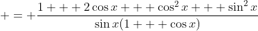  = \frac{1 + 2\cos{x} + \cos^2{x} + \sin^2{x}}{\sin{x}(1 + \cos{x})}
