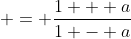  = \frac{1 + a}{1 - a}