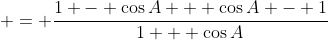  = \frac{1 - \cos{A} + \cos{A} - 1}{1 + \cos{A}}