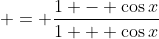  = \frac{1 - \cos{x}}{1 + \cos{x}}