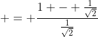  = \frac{1 - \frac{1}{\sqrt{2}}}{\frac{1}{\sqrt{2}}}