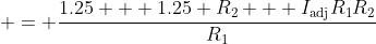  = \frac{1.25 + 1.25 R_2 + I_{\textrm{adj}}R_1R_2}{R_1}