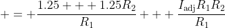  = \frac{1.25 + 1.25R_2}{R_1} + \frac{I_{\textrm{adj}}R_1R_2}{R_1}