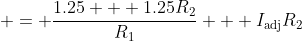  = \frac{1.25 + 1.25R_2}{R_1} + I_{\textrm{adj}}R_2
