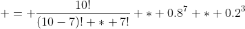  = \frac{10!}{(10-7)! * 7!} * 0.8^7 * 0.2^3