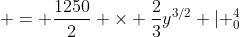  = \frac{1250}{2} \times \frac{2}{3}y^{3/2} | _0^4