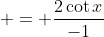  = \frac{2\cot{x}}{-1}