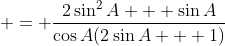  = \frac{2\sin^2{A} + \sin{A}}{\cos{A}(2\sin{A} + 1)}
