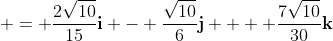  = \frac{2\sqrt{10}}{15}\mathbf{i} - \frac{\sqrt{10}}{6}\mathbf{j} +  \frac{7\sqrt{10}}{30}\mathbf{k}