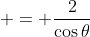  = \frac{2}{\cos{\theta}}