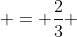  = \frac{2}{3} 