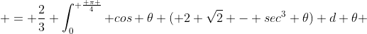  = \frac{2}{3} \int_0^{ \frac{ \pi }{4}} cos \theta ( 2 \sqrt{2} - sec^3 \theta) d \theta 