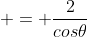  = \frac{2}{cos\theta}