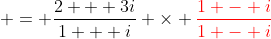 = \frac{2 + 3i}{1 + i} \times \color{red}{\frac{1 - i}{1 - i}}