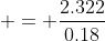 = \frac{2.322}{0.18}