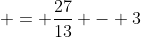  = \frac{27}{13} - 3