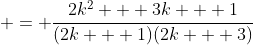 = \frac{2k^2 + 3k + 1}{(2k + 1)(2k + 3)}