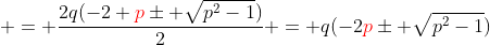  = \frac{2q(-2 {\color{red}p}\pm \sqrt{p^2-1})}{2} = q(-2{\color{red}p}\pm \sqrt{p^2-1})