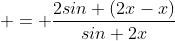  = \frac{2sin (2x-x)}{sin 2x}