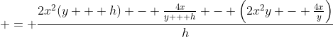  = \frac{2x^2(y + h) - \frac{4x}{y + h} - \left(2x^2y - \frac{4x}{y}\right)}{h}