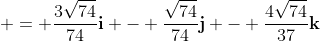  = \frac{3\sqrt{74}}{74}\mathbf{i} - \frac{\sqrt{74}}{74}\mathbf{j} - \frac{4\sqrt{74}}{37}\mathbf{k}
