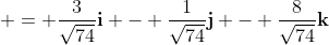  = \frac{3}{\sqrt{74}}\mathbf{i} - \frac{1}{\sqrt{74}}\mathbf{j} - \frac{8}{\sqrt{74}}\mathbf{k}