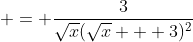  = \frac{3}{\sqrt{x}(\sqrt{x} + 3)^2}