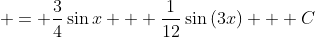  = \frac{3}{4}\sin{x} + \frac{1}{12}\sin{(3x)} + C
