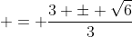  = \frac{3 \pm \sqrt{6}}{3}