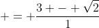  = \frac{3 - \sqrt{2}}{1}
