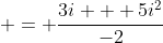  = \frac{3i + 5i^2}{-2}