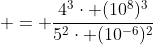  = \frac{4^3\cdot (10^8)^3}{5^2\cdot (10^{-6})^2}