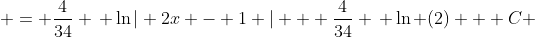  = \frac{4}{34} \, \ln| 2x - 1 | + \frac{4}{34} \, \ln (2) + C 