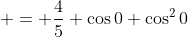  = \frac{4}{5} \cos{0} \cos^2{0}