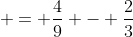  = \frac{4}{9} - \frac{2}{3}