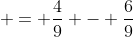  = \frac{4}{9} - \frac{6}{9}