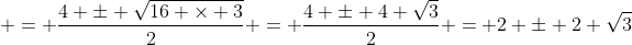  = \frac{4 \pm \sqrt{16 \times 3}}{2} = \frac{4 \pm 4 \sqrt{3}}{2} = 2 \pm 2 \sqrt{3}