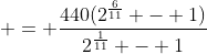  = \frac{440(2^{\frac{6}{11}} - 1)}{2^{\frac{1}{11}} - 1}