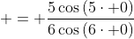  = \frac{5\cos{(5\cdot 0)}}{6\cos{(6\cdot 0)}}