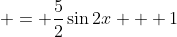  = \frac{5}{2}\sin{2x} + 1