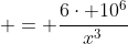  = \frac{6\cdot 10^6}{x^3}