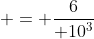  = \frac{6}{ 10^3}