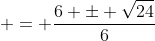  = \frac{6 \pm \sqrt{24}}{6}