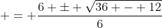  = \frac{6 \pm \sqrt{36 - 12}}{6}