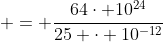  = \frac{64\cdot 10^{24}}{25 \cdot 10^{-12}}