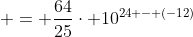  = \frac{64}{25}\cdot 10^{24 - (-12)}