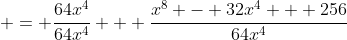  = \frac{64x^4}{64x^4} + \frac{x^8 - 32x^4 + 256}{64x^4}