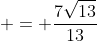  = \frac{7\sqrt{13}}{13}