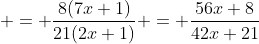  = \frac{8(7x+1)}{21(2x+1)} = \frac{56x+8}{42x+21}